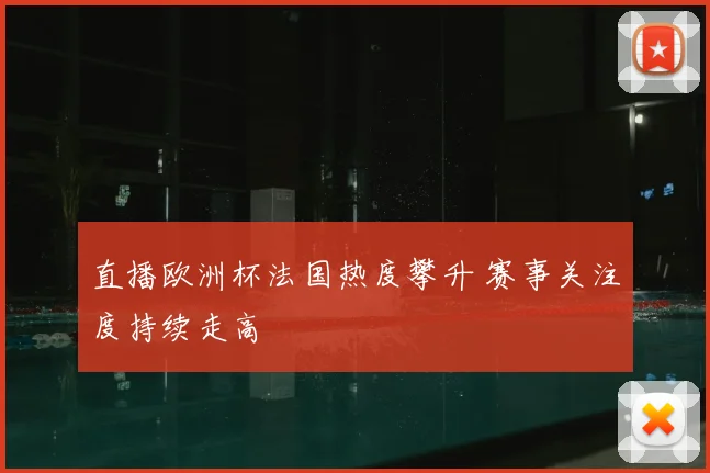 直播欧洲杯法国热度攀升 赛事关注度持续走高