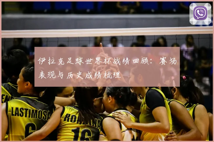 伊拉克足球世界杯战绩回顾：赛场表现与历史成绩梳理