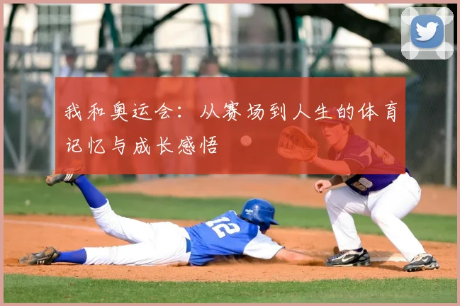 我和奥运会：从赛场到人生的体育记忆与成长感悟
