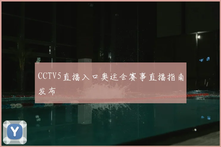 CCTV5直播入口奥运会赛事直播指南发布