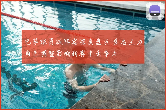 巴萨球员版阵容深度盘点 多名主力角色调整影响新赛季竞争力