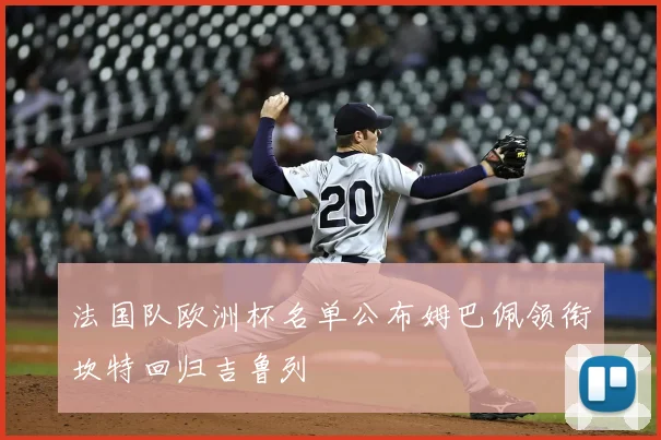 法国队欧洲杯名单公布姆巴佩领衔坎特回归吉鲁列