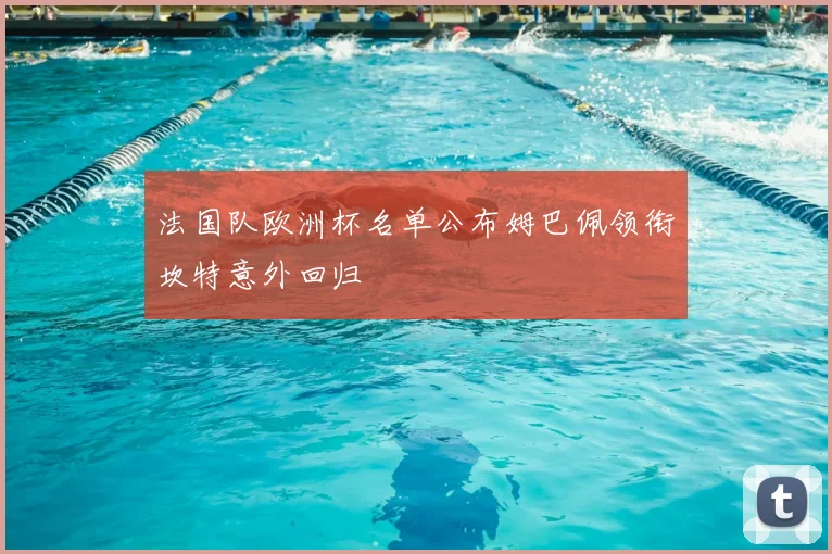 法国队欧洲杯名单公布姆巴佩领衔坎特意外回归