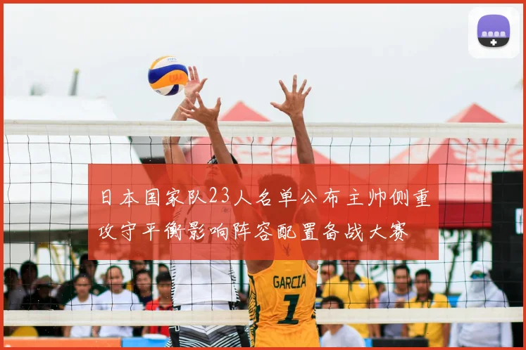 日本国家队23人名单公布主帅侧重攻守平衡影响阵容配置备战大赛