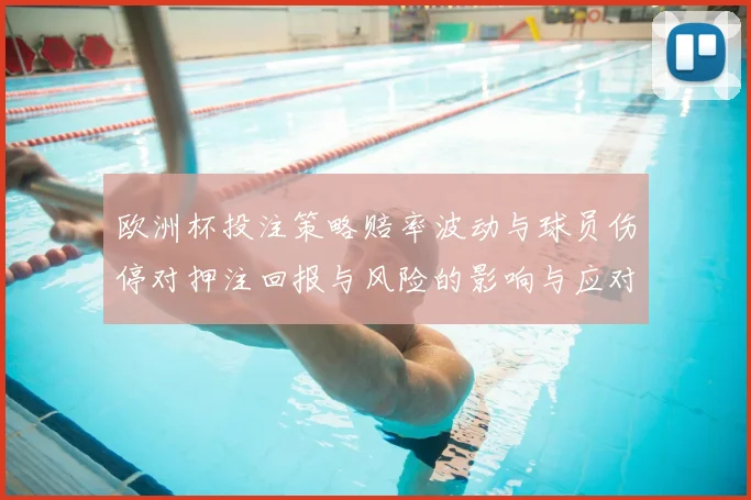 欧洲杯投注策略赔率波动与球员伤停对押注回报与风险的影响与应对